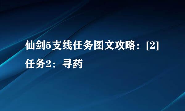 仙剑5支线任务图文攻略：[2]任务2：寻药