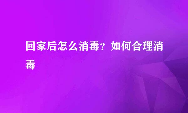 回家后怎么消毒?如何合理消毒
