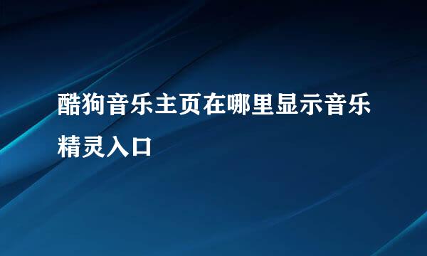 酷狗音乐主页在哪里显示音乐精灵入口
