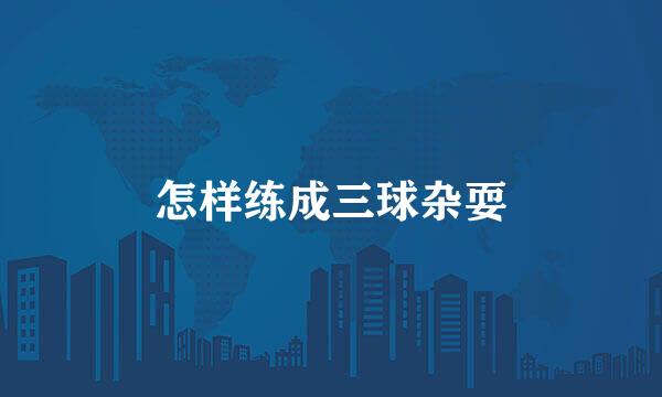 怎样练成三球杂耍