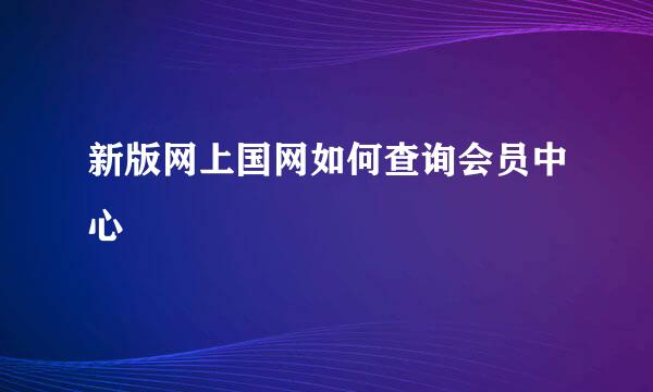 新版网上国网如何查询会员中心