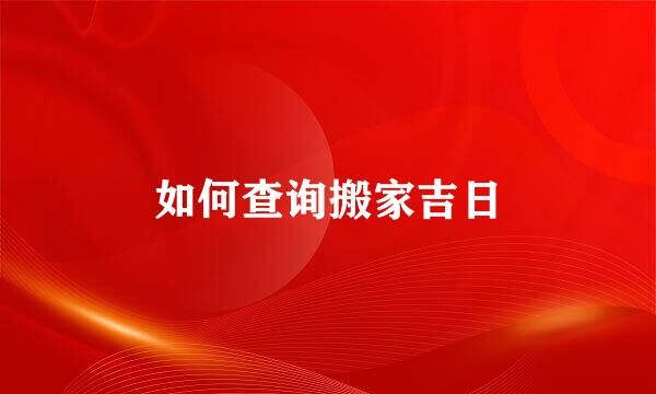 如何查询搬家吉日