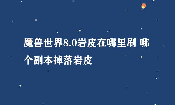 魔兽世界8.0岩皮在哪里刷 哪个副本掉落岩皮
