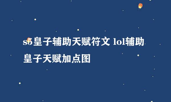 s5皇子辅助天赋符文 lol辅助皇子天赋加点图