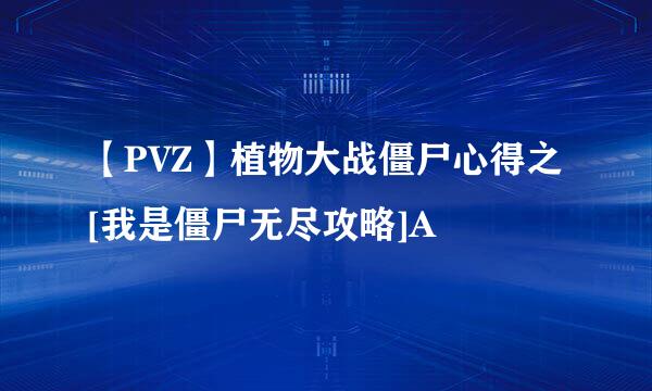 【PVZ】植物大战僵尸心得之[我是僵尸无尽攻略]A