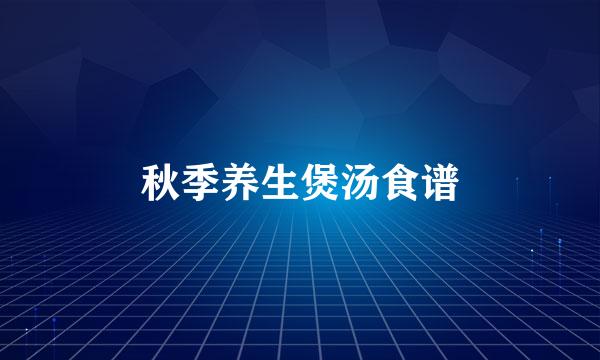 秋季养生煲汤食谱