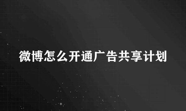 微博怎么开通广告共享计划