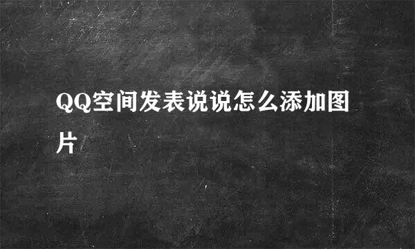 QQ空间发表说说怎么添加图片