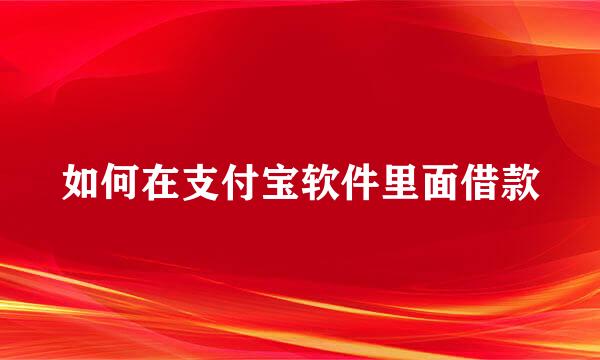 如何在支付宝软件里面借款