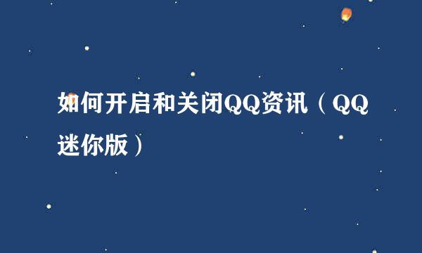如何开启和关闭QQ资讯(QQ迷你版)