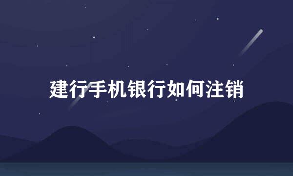 建行手机银行如何注销
