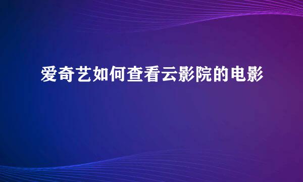 爱奇艺如何查看云影院的电影