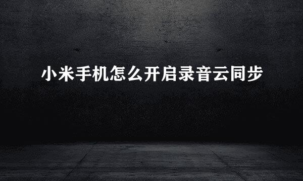 小米手机怎么开启录音云同步
