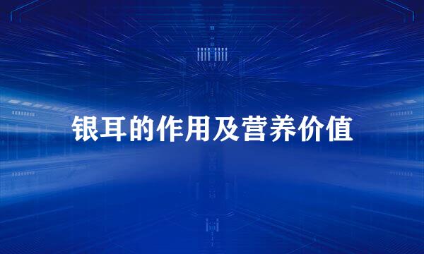 银耳的作用及营养价值