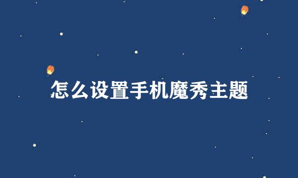 怎么设置手机魔秀主题