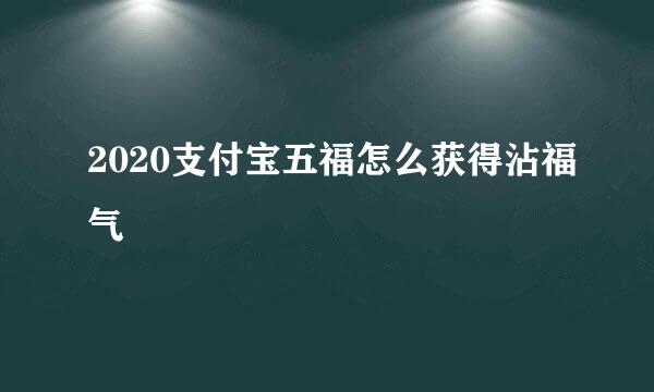 2020支付宝五福怎么获得沾福气