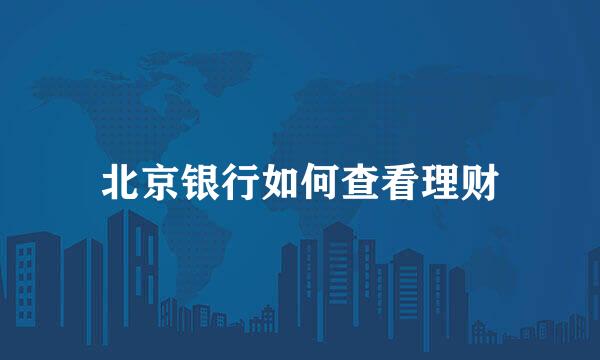 北京银行如何查看理财
