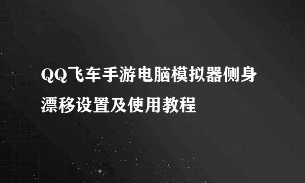 QQ飞车手游电脑模拟器侧身漂移设置及使用教程