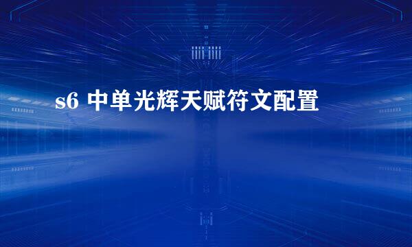 s6 中单光辉天赋符文配置