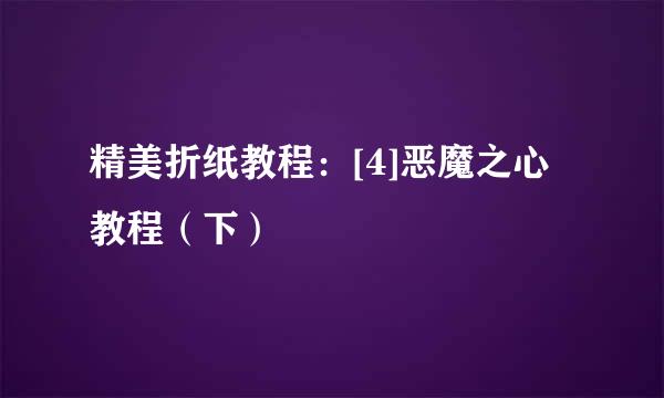 精美折纸教程：[4]恶魔之心教程（下）