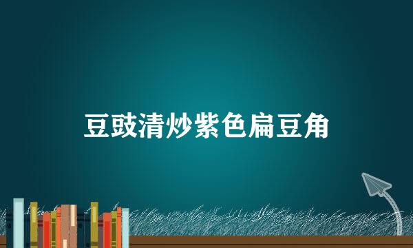 豆豉清炒紫色扁豆角