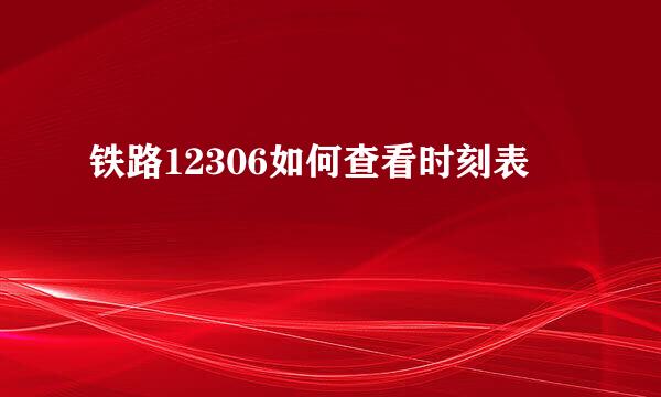 铁路12306如何查看时刻表