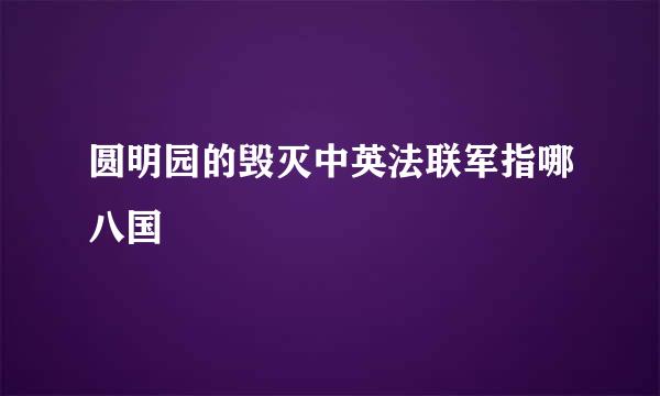 圆明园的毁灭中英法联军指哪八国