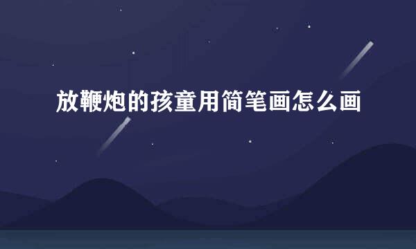 放鞭炮的孩童用简笔画怎么画