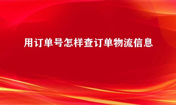 用订单号怎样查订单物流信息