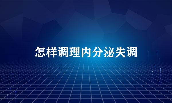 怎样调理内分泌失调
