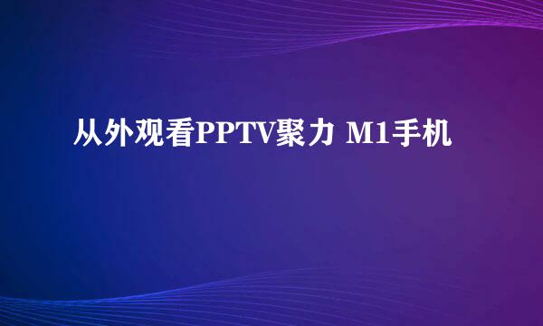 从外观看PPTV聚力 M1手机