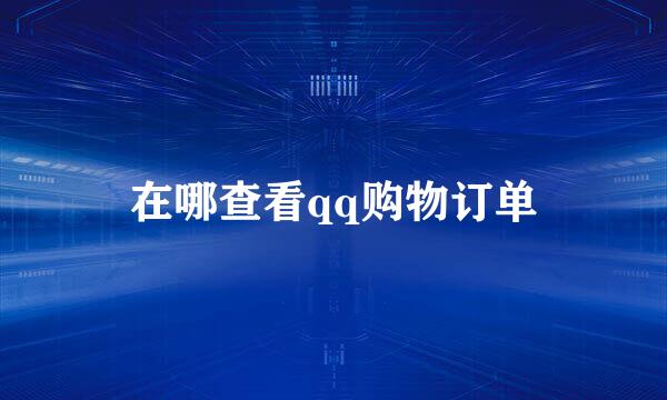 在哪查看qq购物订单