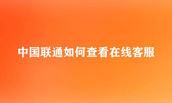 中国联通如何查看在线客服