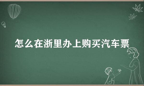 怎么在浙里办上购买汽车票