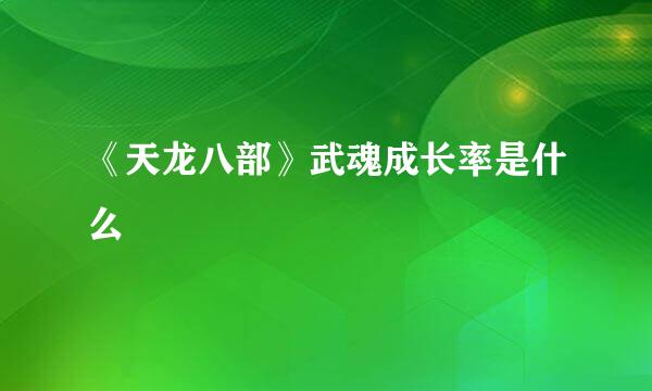 《天龙八部》武魂成长率是什么
