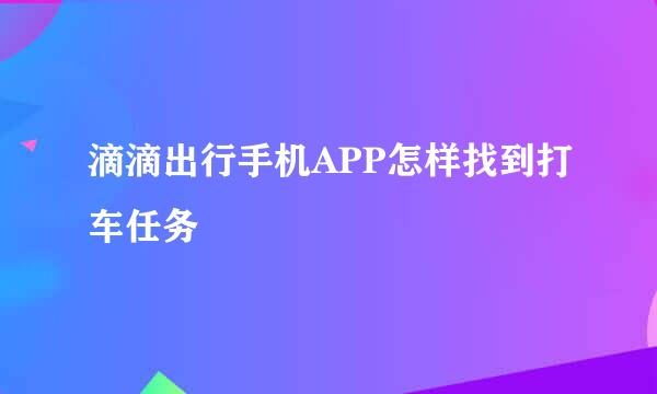 滴滴出行手机APP怎样找到打车任务