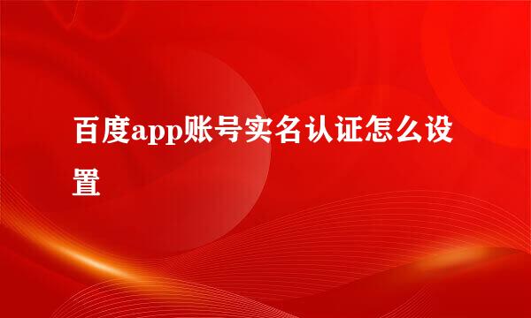 百度app账号实名认证怎么设置