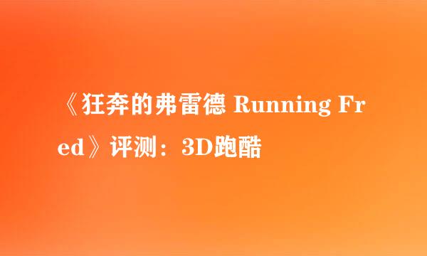 《狂奔的弗雷德 Running Fred》评测:3D跑酷