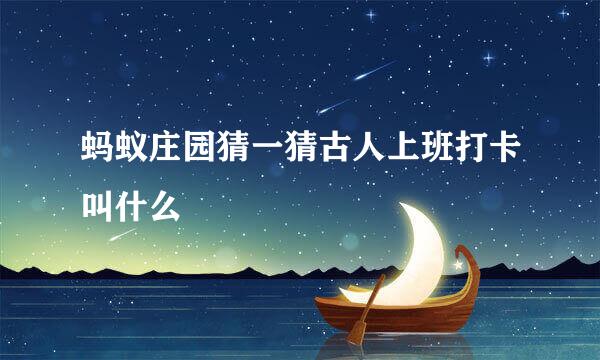 蚂蚁庄园猜一猜古人上班打卡叫什么