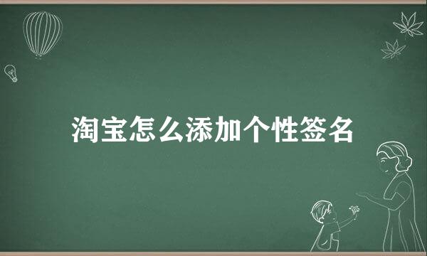 淘宝怎么添加个性签名