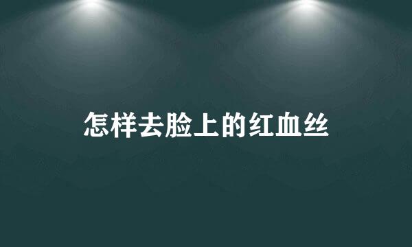 怎样去脸上的红血丝