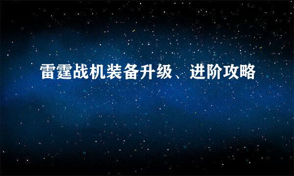雷霆战机装备升级、进阶攻略