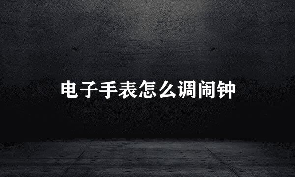 电子手表怎么调闹钟