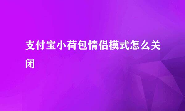 支付宝小荷包情侣模式怎么关闭