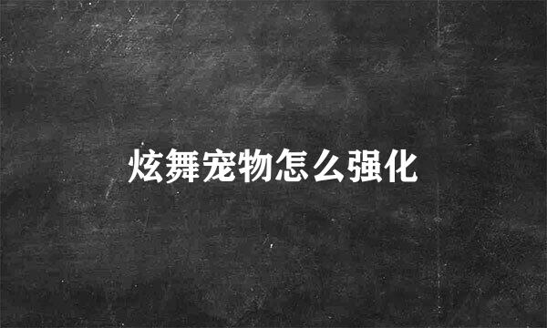 炫舞宠物怎么强化