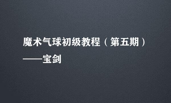 魔术气球初级教程（第五期）——宝剑