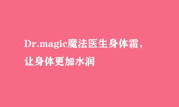 Dr.magic魔法医生身体霜，让身体更加水润