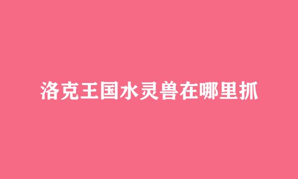 洛克王国水灵兽在哪里抓