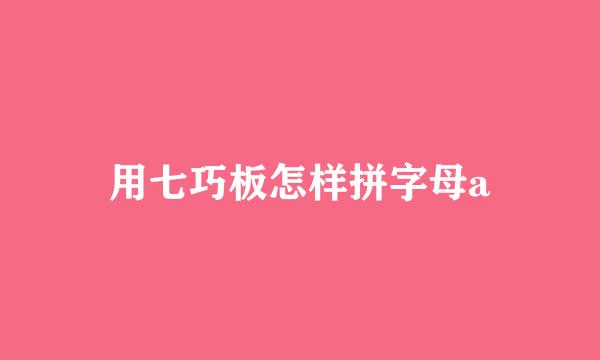用七巧板怎样拼字母a