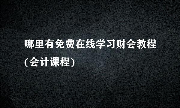 哪里有免费在线学习财会教程(会计课程)